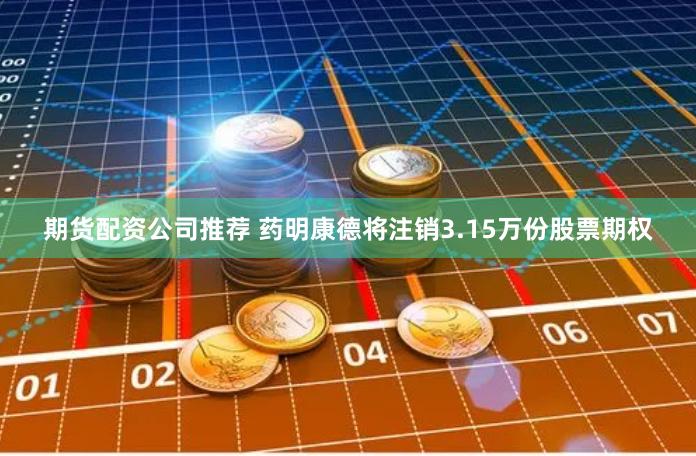 期货配资公司推荐 药明康德将注销3.15万份股票期权