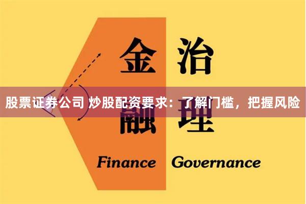 股票证券公司 炒股配资要求：了解门槛，把握风险
