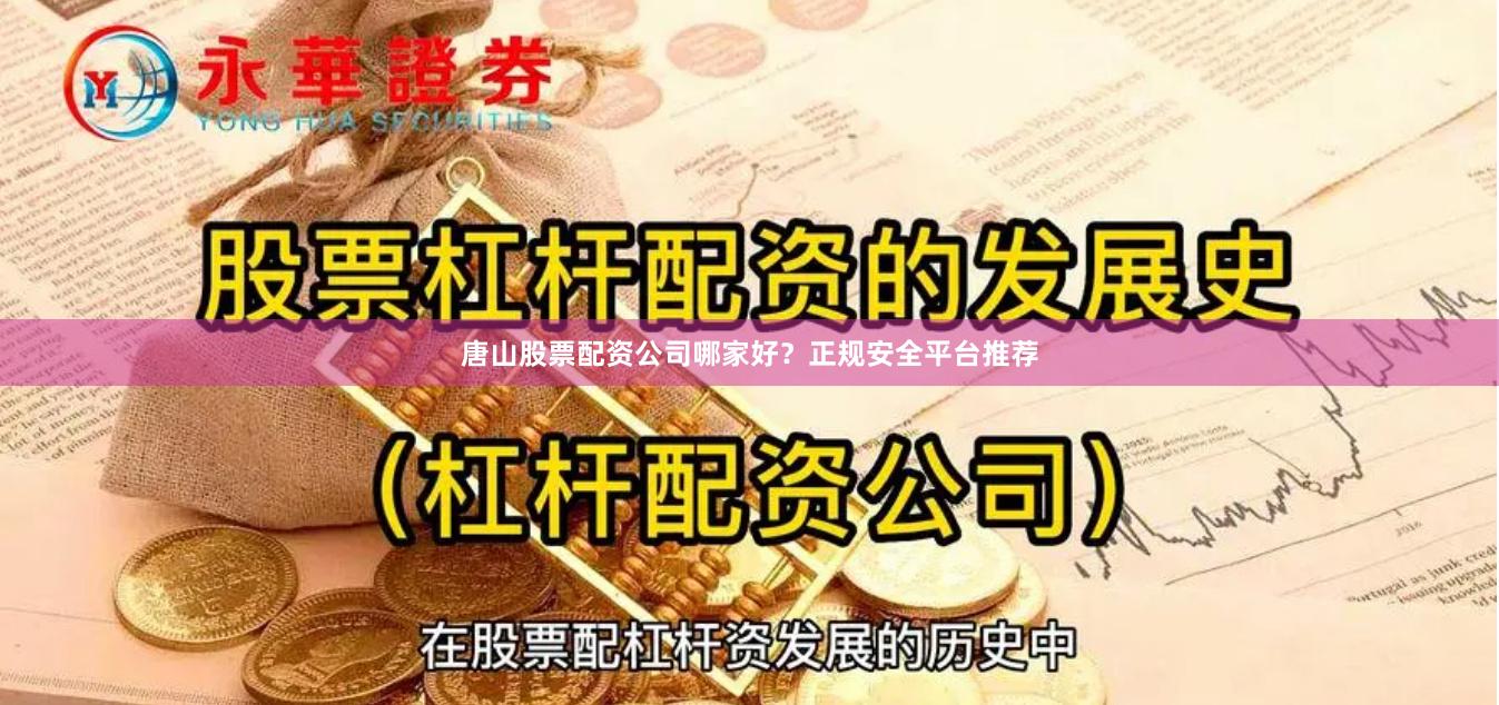 唐山股票配资公司哪家好?正规安全平台推荐