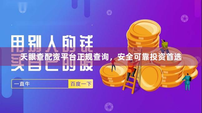 天眼查配资平台正规查询，安全可靠投资首选