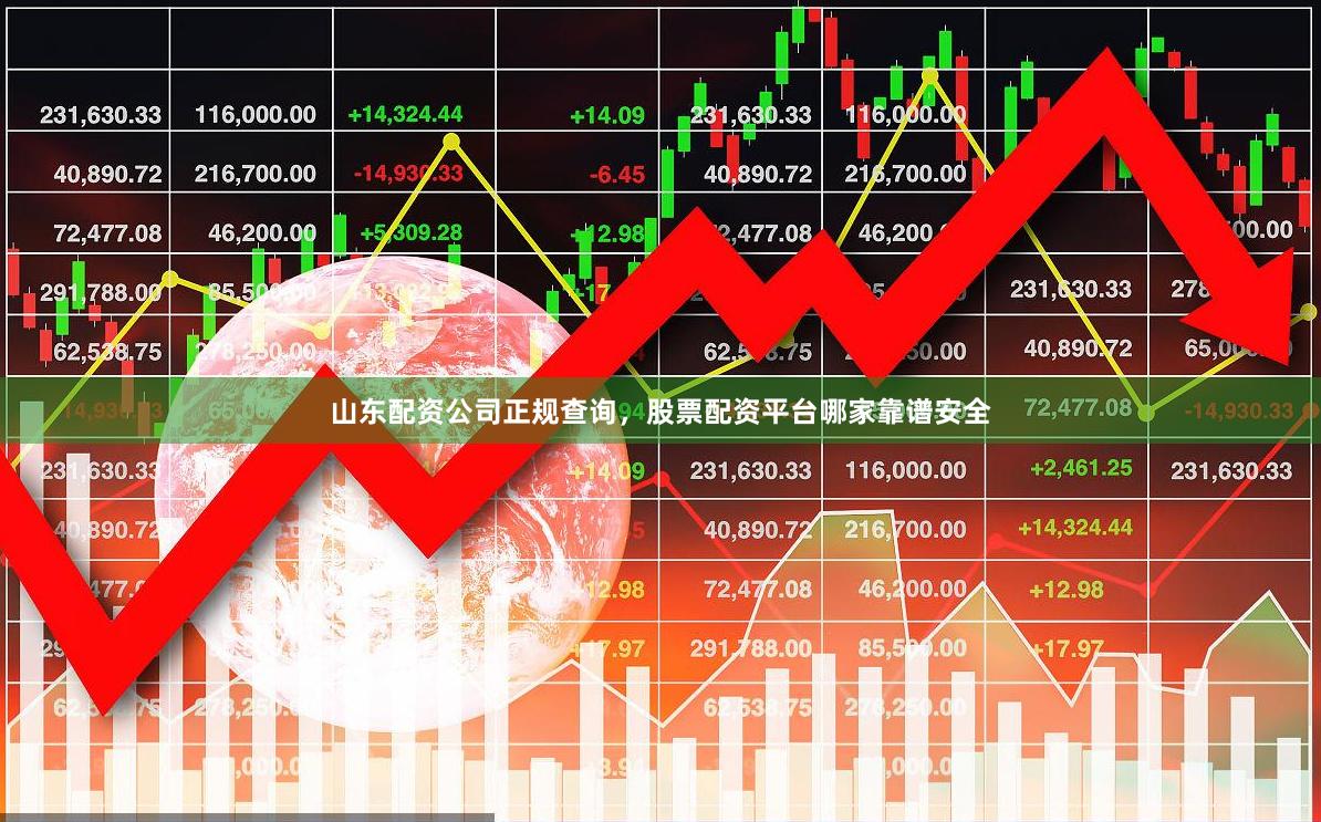 山东配资公司正规查询，股票配资平台哪家靠谱安全