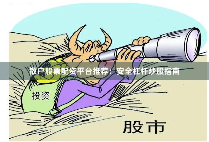 散户股票配资平台推荐：安全杠杆炒股指南
