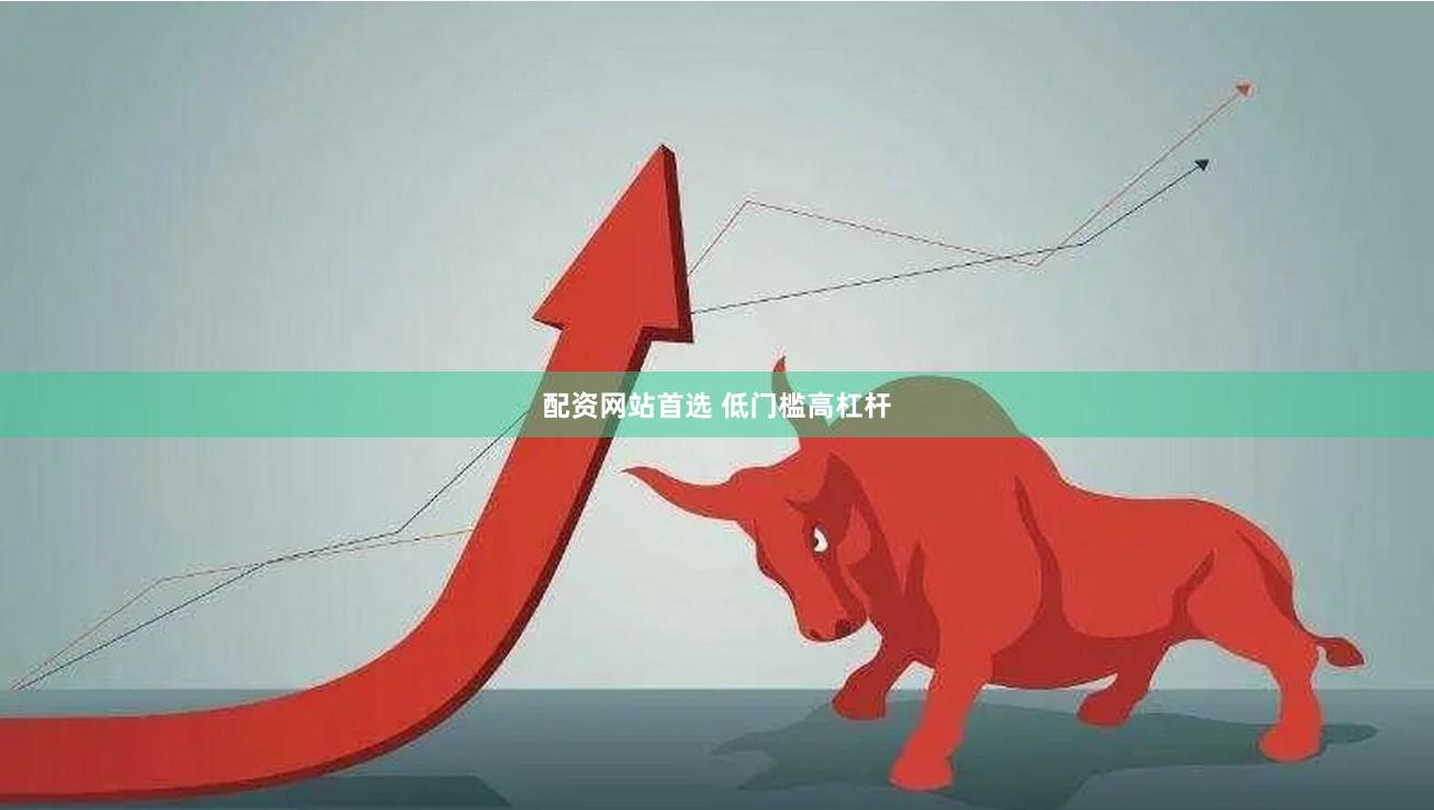 配资网站首选 低门槛高杠杆
