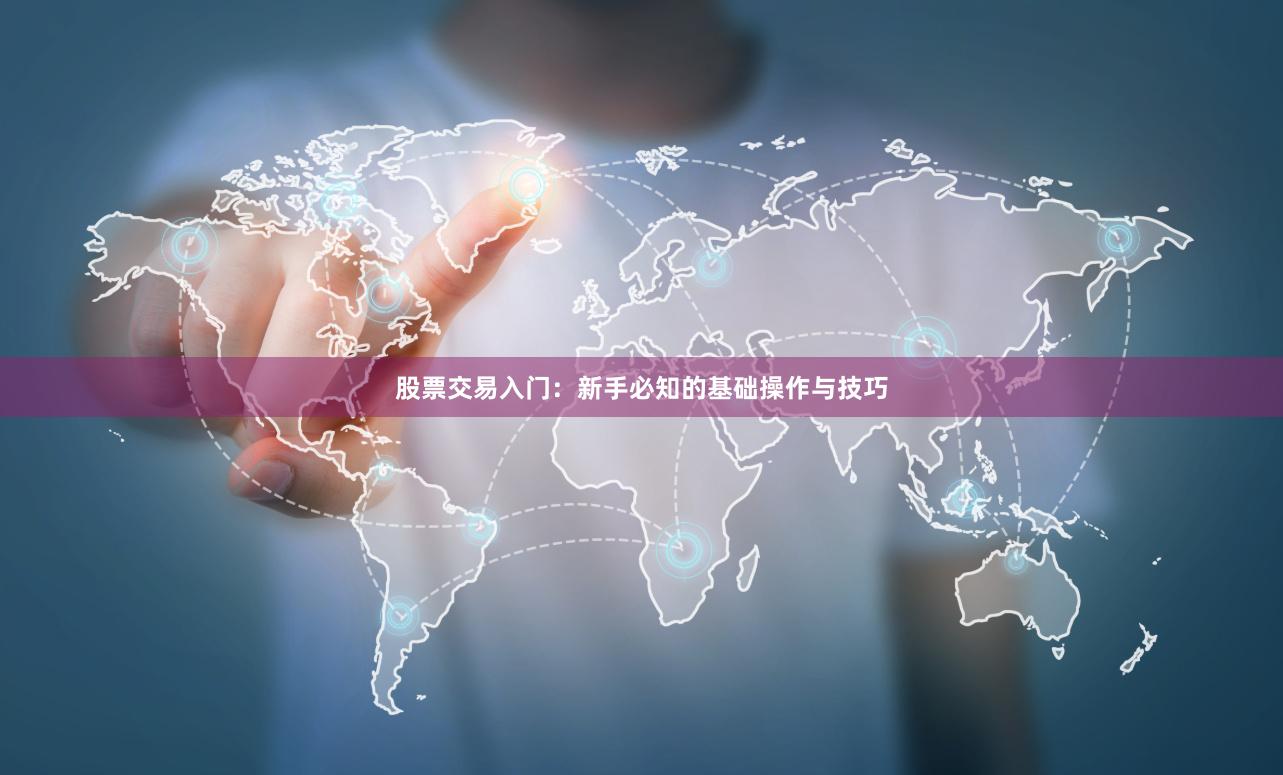 股票交易入门：新手必知的基础操作与技巧