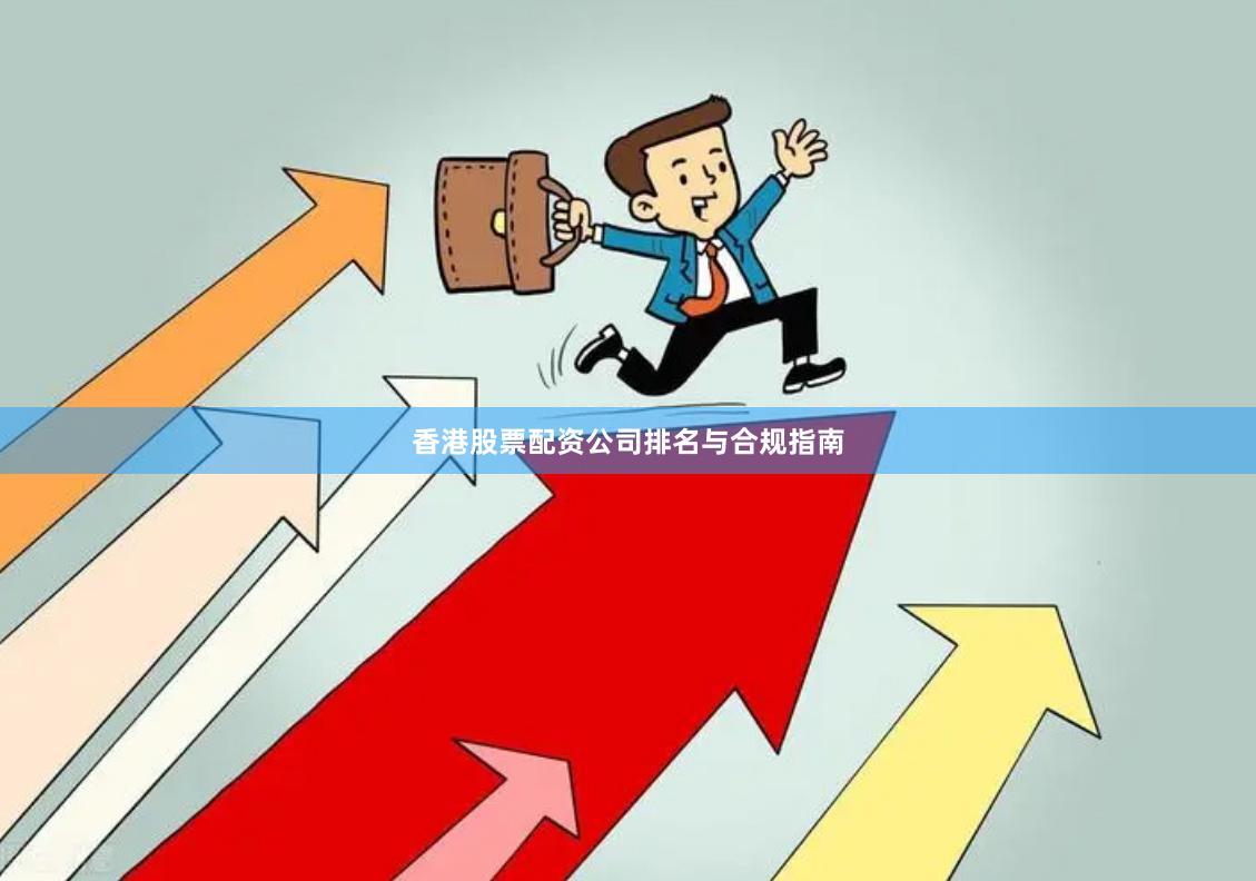 香港股票配资公司排名与合规指南