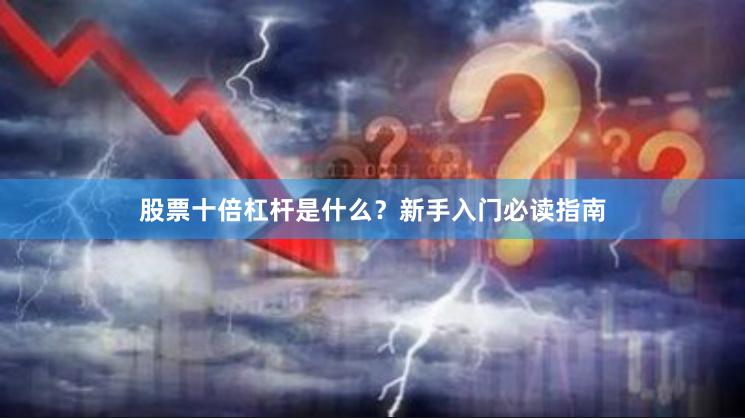 股票十倍杠杆是什么？新手入门必读指南