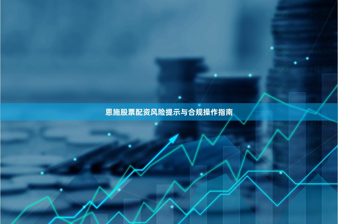 恩施股票配资风险提示与合规操作指南